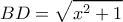  \displaystyle BD=\sqrt{{{x}^{2}}+1}