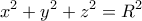 \displaystyle x^2+y^2+z^2=R^2