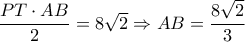 \dfrac{PT\cdot AB}{2}=8\sqrt{2}\Rightarrow AB=\dfrac{8\sqrt{2}}{3}