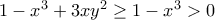 1-x^3+3xy^2\geq 1-x^3>0 1-x^3+3xy^2\geq 1-x^3>0