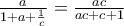 \frac{a}{1+a+\frac{1}{c}}=\frac{ac}{ac+c+1}