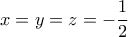 \displaystyle{x=y=z=-\frac{1}{2}}