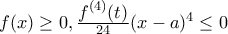 f(x)\geq 0 , \frac{\displaystyle f^{(4)}(t)}{24}(x-a)^4\leq 0