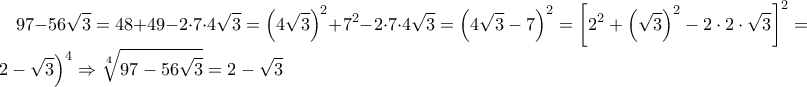 \displaystyle 97-56 \sqrt{3}=48+49-2\cdot 7\cdot 4\sqrt{3}=\left(4\sqrt{3} \right)^2+7^2-2\cdot 7\cdot 4\sqrt{3}=\left(4\sqrt{3}-7 \right)^2=\left[2^2+\left(\sqrt{3} \right)^2-2\cdot 2\cdot \sqrt{3} \right]^2=\left(2-\sqrt{3} \right)^4\Rightarrow \sqrt[4]{97-56 \sqrt{3}}=2-\sqrt{3}