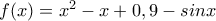 f(x)=x^2-x+0,9-sinx