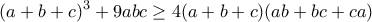 \displaystyle{(a+b+c)^3+9abc\geq 4(a+b+c)(ab+bc+ca)}