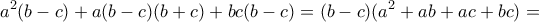 \displaystyle{{a^2}(b - c) + a(b - c)(b + c) + bc(b - c) = (b - c)({a^2} + ab + ac + bc) = }