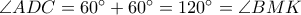 \angle ADC=60&deg;+60&deg;=120&deg;=\angle BMK