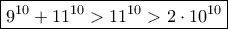 \boxed {9^{10}+11^{10} >11^ {10} >  2\cdot 10^{10} } 
