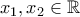 x_1 , x_2 \in \mathbb{R}