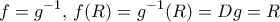 \displaystyle f = {g^{ - 1}},\,f(R) = {g^{ - 1}}(R) = Dg = R