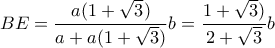  BE = \dfrac {a(1+\sqrt 3)}{a+a(1+\sqrt 3)} b= \dfrac {1+\sqrt 3)}{2+\sqrt 3} b