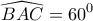 \displaystyle{ 
\widehat{BAC} = 60^0  
}