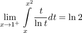 \displaystyle{\underset{x\to {{1}^{+}}}{\mathop{\lim }}\,\int\limits_{x}^{{{x}^{2}}}{\frac{t}{\ln t}}dt=\ln 2}