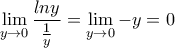 \displaystyle{\lim_{y\rightarrow 0}\frac{lny}{\frac{1}{y}}=\lim_{y \rightarrow 0}-y=0}