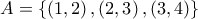 A = \left\{ {\left( {1,2} \right),\left( {2,3} \right),\left( {3,4} \right)} \right\}