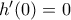 h'(0)=0 h'(0)=0