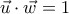 \vec{u}\cdot \vec{w}=1