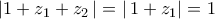 \displaystyle{|1{\rm{ }} + {\rm{ }}{z_1} + {\rm{ }}{z_2}\left| {{\rm{ }} = {\rm{ }}} \right|1{\rm{ }} + {\rm{ }}{z_1}|{\rm{ }} = {\rm{ }}1}