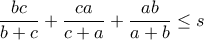 \displaystyle\frac{bc}{b+c}+\frac{ca}{c+a}+\frac{ab}{a+b}\leq s