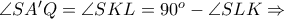 \angle SA'Q = \angle SKL = 90^{o} - \angle SLK\Rightarrow