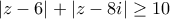 \left|z-6 \right|+\left|z-8i \right|\geq  10