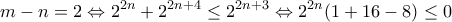 \displaystyle{m-n=2 \Leftrightarrow 2^{2n}+2^{2n+4}\leq 2^{2n+3} \Leftrightarrow 2^{2n}(1+16-8)\leq 0}