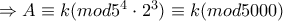 \Rightarrow A\equiv k(mod 5^4\cdot 2^3)\equiv k(mod 5000) \Rightarrow A\equiv k(mod 5^4\cdot 2^3)\equiv k(mod 5000)