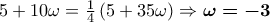5+10\omega =\frac{1}{4}\left (5+35\omega \right )\Rightarrow \boldsymbol{\omega =-3}