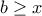b \ge x