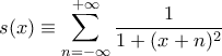 \displaystyle s(x) \equiv \sum_{n=- \infty}^{+ \infty} \frac{1}{1 + (x+n)^2} \displaystyle s(x) \equiv \sum_{n=- \infty}^{+ \infty} \frac{1}{1 + (x+n)^2}