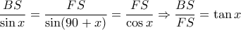 \dfrac{BS}{\sin x}=\dfrac{FS}{\sin (90+x)}=\dfrac{FS}{\cos x}\Rightarrow \dfrac{BS}{FS}=\tan x