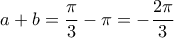 a+b=\dfrac{\pi}{3}-\pi=-\dfrac{2\pi}{3}