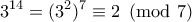 \displaystyle{3^{14}=(3^2)^7\equiv 2\pmod 7}
