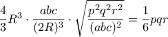 \dfrac {4}{3} R^3\cdot \dfrac {abc}{(2R)^3}\cdot \sqrt {\dfrac {p^2q^2r^2}{(abc)^2}}= \dfrac {1}{6}pqr