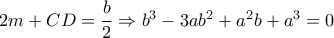 2m+CD=\dfrac{b}{2}  \Rightarrow b^3-3ab^2+a^2b+a^3=0
