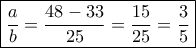 \displaystyle \boxed{\frac{a}{b}=\frac{48-33}{25}=\frac{15}{25}=\frac{3}{5}} \displaystyle \boxed{\frac{a}{b}=\frac{48-33}{25}=\frac{15}{25}=\frac{3}{5}}