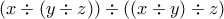 \displaystyle (x &divide; ( y &divide; z)) &divide; ((x &divide; y) &divide; z)