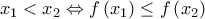 x_{1}<x_{2}\Leftrightarrow f\left( x_{1}\right) \leq f\left( x_{2}\right)