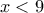 x<9