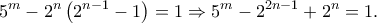 \displaystyle{{5^m} - {2^n}\left( {{2^{n - 1}} - 1} \right) = 1 \Rightarrow {5^m} - {2^{2n - 1}} + {2^n} = 1}.