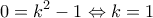 \displaystyle{0=k^2 -1 \Leftrightarrow k=1}
