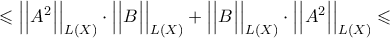  \leqslant  \Big| \Big| A^{2} \Big| \Big|_{ L ( X ) } \cdot \Big| \Big| B \Big| \Big|_{ L ( X ) } + \Big| \Big| B \Big| \Big|_{ L ( X ) } \cdot \Big| \Big| A^{2} \Big| \Big|_{ L ( X ) } \leqslant 