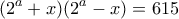 \displaystyle{(2^a+x)(2^a-x)=615} \displaystyle{(2^a+x)(2^a-x)=615}