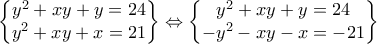 \left\{ \begin{matrix} 
   {{y}^{2}}+xy+y=24  \\ 
   {{y}^{2}}+xy+x=21  \\ 
\end{matrix} \right\}\Leftrightarrow \left\{ \begin{matrix} 
   {{y}^{2}}+xy+y=24  \\ 
   -{{y}^{2}}-xy-x=-21  \\ 
\end{matrix} \right\}