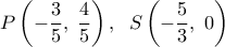 \displaystyle P\left( { - \frac{3}{5},\;\frac{4}{5}} \right),\;\;S\left( { - \frac{5}{3},\;0} \right)
