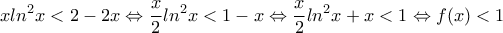 \displaystyle{xln^2x<2-2x\Leftrightarrow \frac{x}{2}ln^2x<1-x\Leftrightarrow \frac{x}{2}ln^2x+x<1\Leftrightarrow f(x)<1}