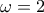 \displaystyle{\omega  = 2}