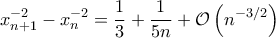\displaystyle x_{n+1}^{-2} -x_{n}^{-2} =\frac{1}{3}+\frac{1}{5n}+\mathcal{O}\left(n^{-3/2} \right)