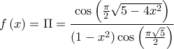 \displaystyle{f\left( x \right) = \Pi  = \frac{{\cos \left( {\frac{\pi }{2}\sqrt {5 - 4{x^2}} } \right)}}{{\left( {1 - {x^2}} \right)\cos \left( {\frac{{\pi \sqrt 5 }}{2}} \right)}}}